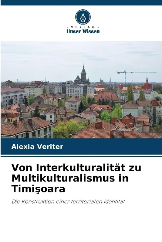 Von Interkulturalität zu Multikulturalismus in Timişoara: Die Konstruktion einer territorialen Identität