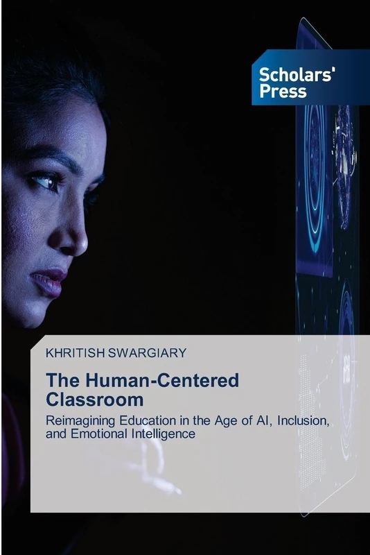 The Human-Centered Classroom: Reimagining Education in the Age of AI, Inclusion, and Emotional Intelligence