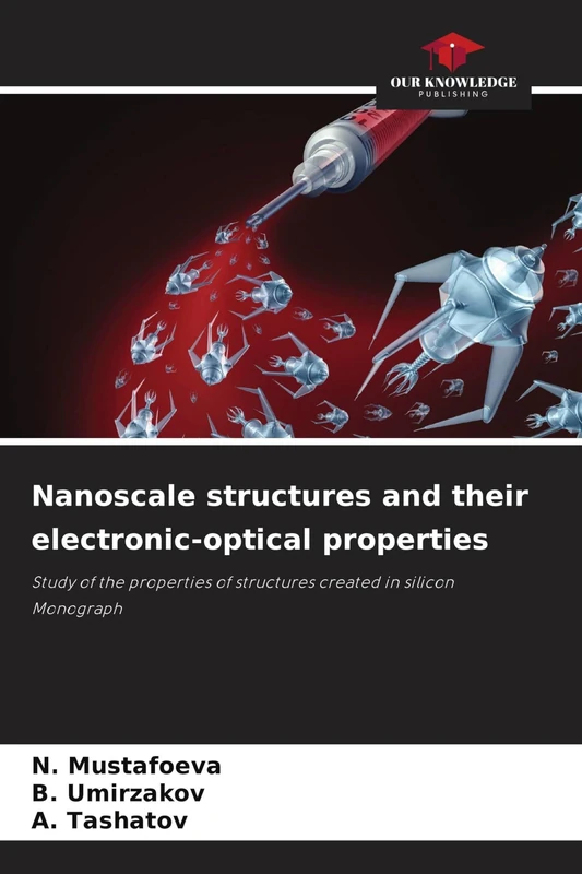Nanoscale structures and their electronic-optical properties: Study of the properties of structures created in silicon Monograph