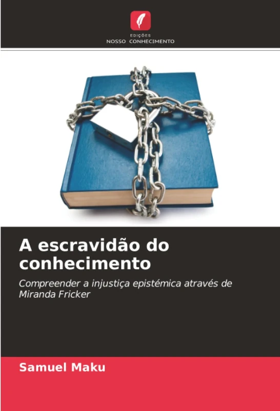 A escravidão do conhecimento: Compreender a injustiça epistémica através de Miranda Fricker