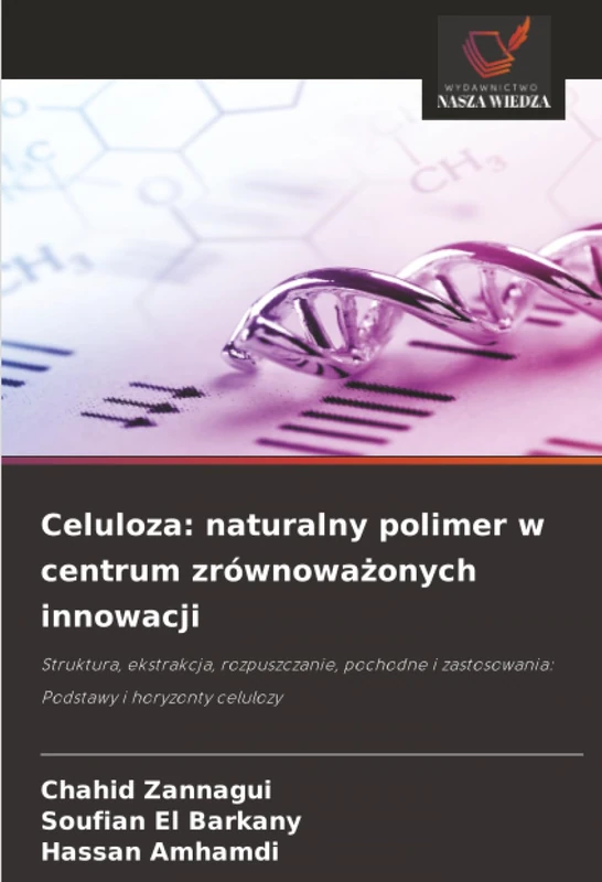 Celuloza: naturalny polimer w centrum zrównoważonych innowacji: Struktura, ekstrakcja, rozpuszczanie, pochodne i zastosowania: Podstawy i horyzonty celulozy