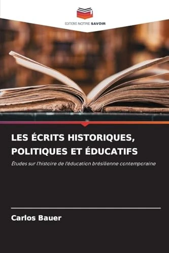 Les Écrits Historiques, Politiques Et Éducatifs: Études sur l'histoire de l'éducation brésilienne contemporaine