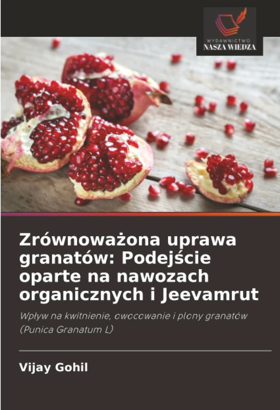 Zrównoważona uprawa granatów: Podejście oparte na nawozach organicznych i Jeevamrut: Wpływ na kwitnienie, owocowanie i plony granatów (Punica Granatum L)