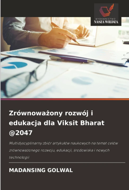 Zrównoważony rozwój i edukacja dla Viksit Bharat @2047: Multidyscyplinarny zbiór artykułów naukowych na temat celów zrównoważonego rozwoju, edukacji, środowiska i nowych technologii
