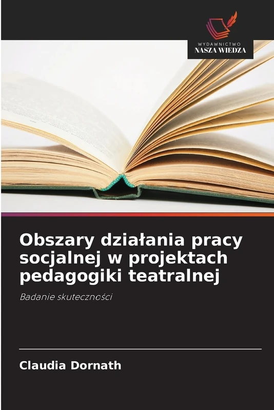 Obszary dzialania pracy socjalnej w projektach pedagogiki teatralnej: Badanie skuteczno¿ci