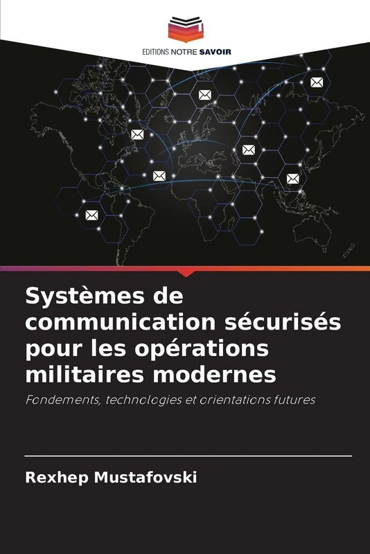 Systèmes de communication sécurisés pour les opérations militaires modernes: Fondements, technologies et orientations futures