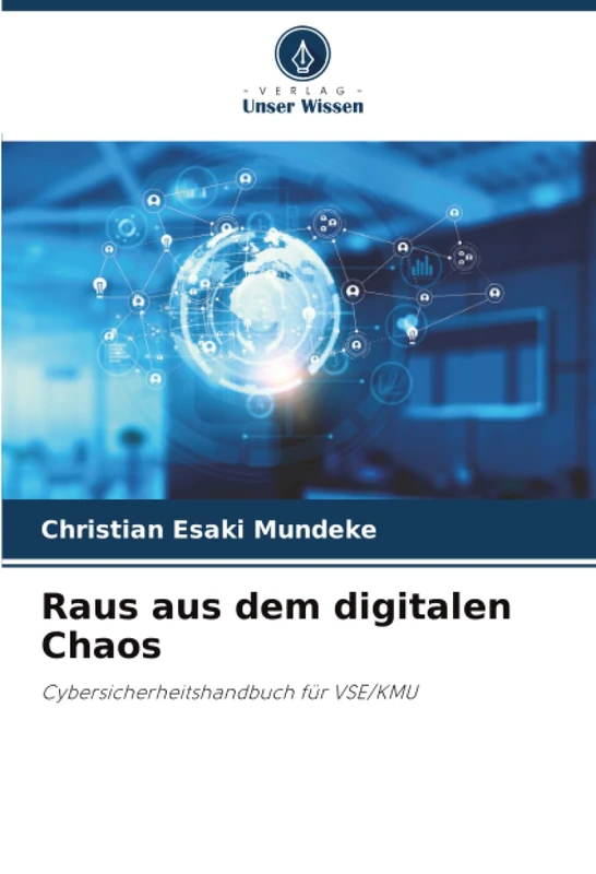 Raus aus dem digitalen Chaos: Cybersicherheitshandbuch für VSE/KMU