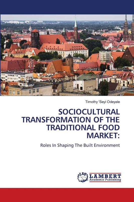 SOCIOCULTURAL TRANSFORMATION OF THE TRADITIONAL FOOD MARKET:: Roles In Shaping The Built Environment - Image 1