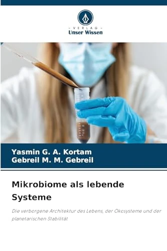 Mikrobiome als lebende Systeme: Die verborgene Architektur des Lebens, der Ökosysteme und der planetarischen Stabilität