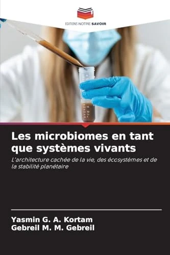 Les microbiomes en tant que systèmes vivants: L'architecture cachée de la vie, des écosystèmes et de la stabilité planétaire