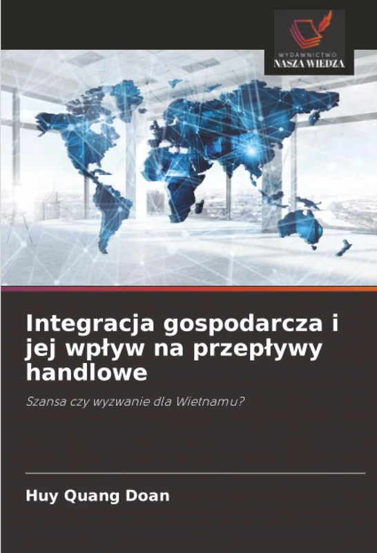 Integracja gospodarcza i jej wpływ na przepływy handlowe: Szansa czy wyzwanie dla Wietnamu?