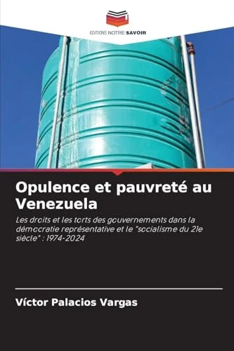 Opulence et pauvreté au Venezuela: Les droits et les torts des gouvernements dans la démocratie représentative et le "socialisme du 21e siècle" : 1974-2024