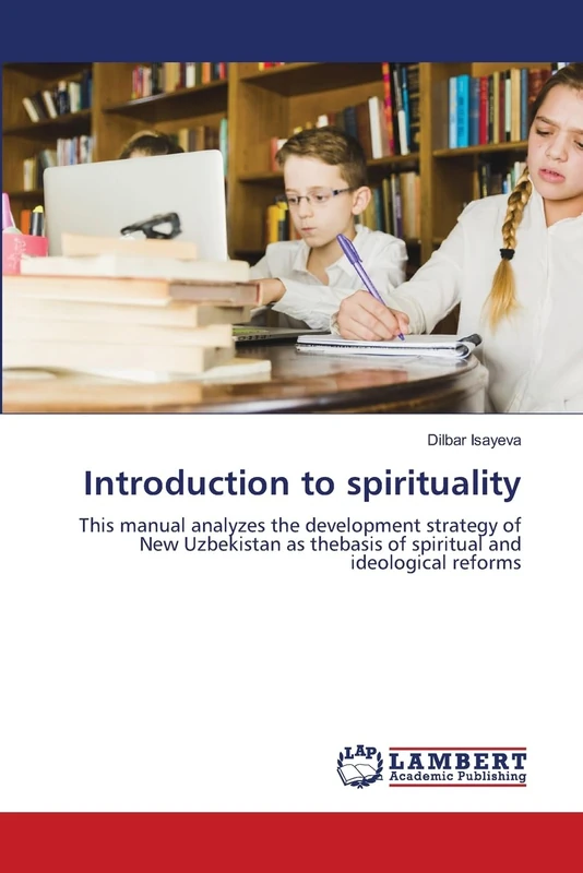 Introduction to spirituality: This manual analyzes the development strategy of New Uzbekistan as thebasis of spiritual and ideological reforms
