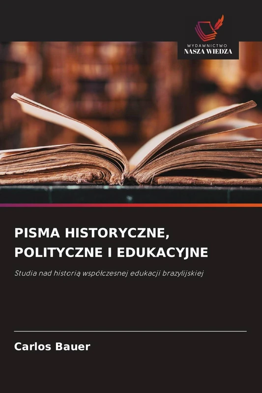 Pisma Historyczne, Polityczne I Edukacyjne: Studia nad histori¿ wspó¿czesnej edukacji brazylijskiej