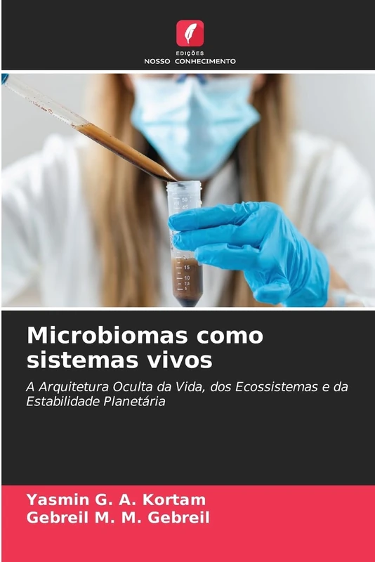 Microbiomas como sistemas vivos: A Arquitetura Oculta da Vida, dos Ecossistemas e da Estabilidade Planetária