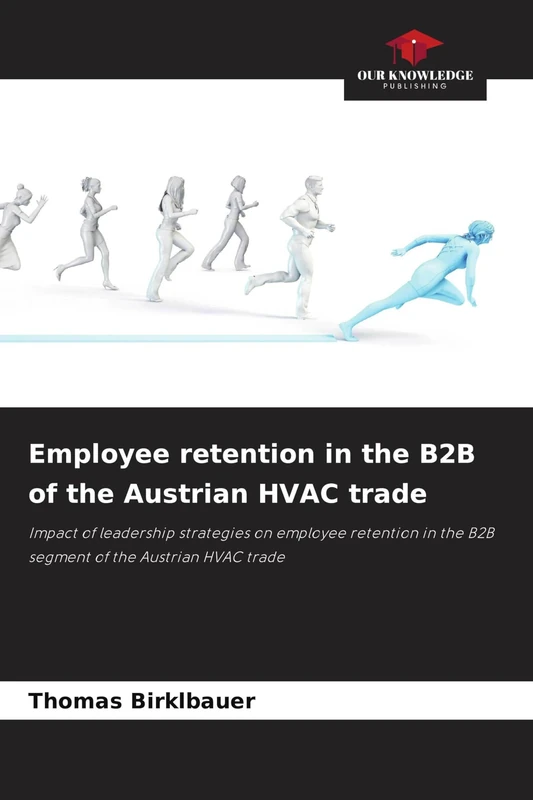 Employee retention in the B2B of the Austrian HVAC trade: Impact of leadership strategies on employee retention in the B2B segment of the Austrian HVAC trade