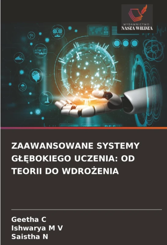 ZAAWANSOWANE SYSTEMY GŁĘBOKIEGO UCZENIA: OD TEORII DO WDROŻENIA