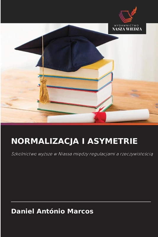 Normalizacja I Asymetrie: Szkolnictwo wy¿sze w Niassa mi¿dzy regulacjami a rzeczywisto¿ci¿