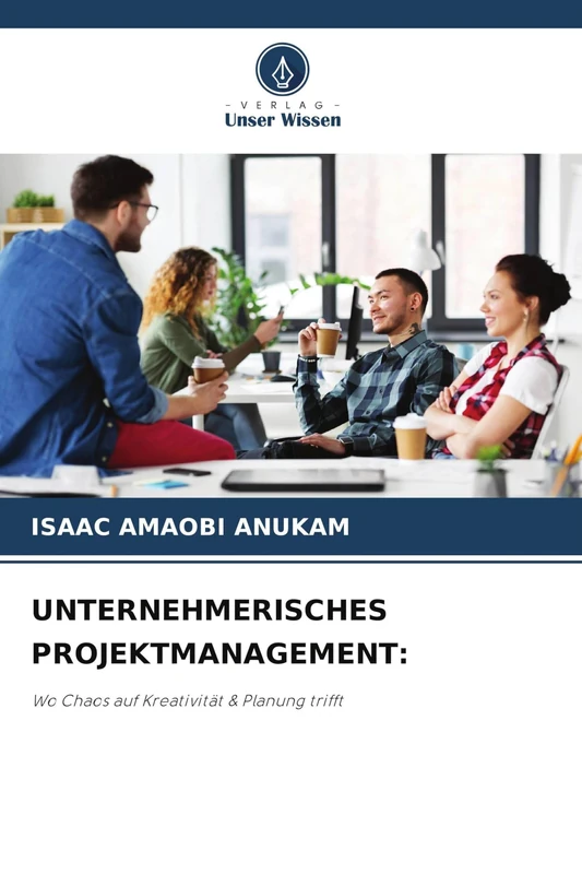 UNTERNEHMERISCHES PROJEKTMANAGEMENT: Wo Chaos auf Kreativität & Planung trifft