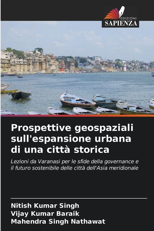 Prospettive geospaziali sull'espansione urbana di una città storica: Lezioni da Varanasi per le sfide della governance e il futuro sostenibile delle città dell'Asia meridionale