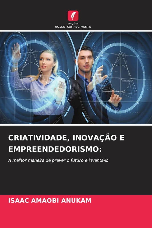 CRIATIVIDADE, INOVAÇÃO E EMPREENDEDORISMO: A melhor maneira de prever o futuro é inventá-lo