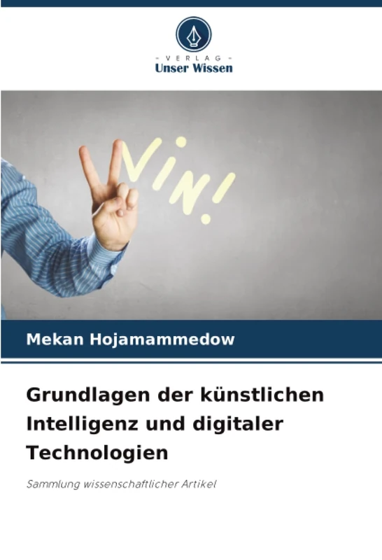 Grundlagen der künstlichen Intelligenz und digitaler Technologien: Sammlung wissenschaftlicher Artikel