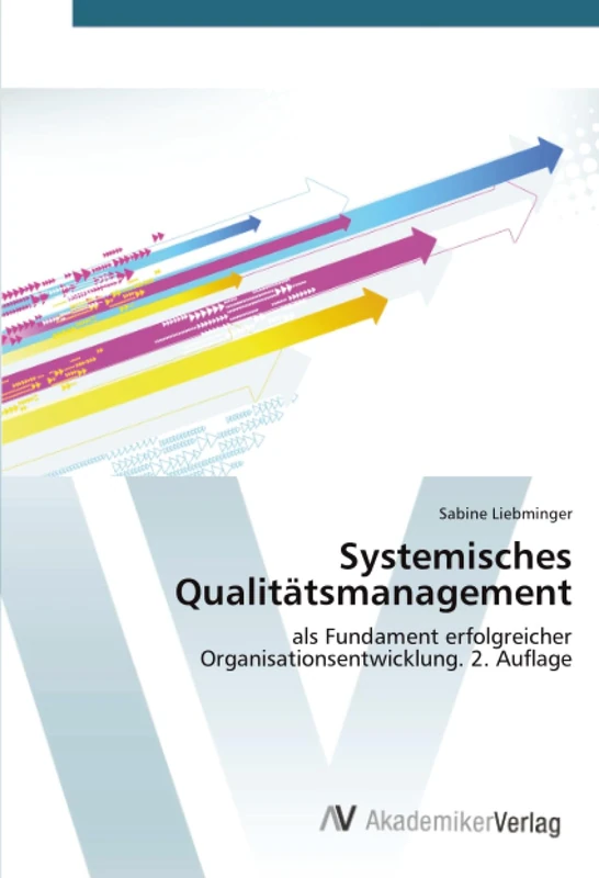 Systemisches Qualitätsmanagement: als Fundament erfolgreicher Organisationsentwicklung. 2. Auflage