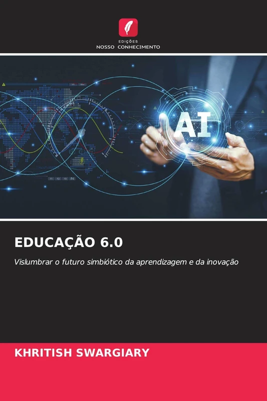 EDUCAÇÃO 6.0: Vislumbrar o futuro simbiótico da aprendizagem e da inovação