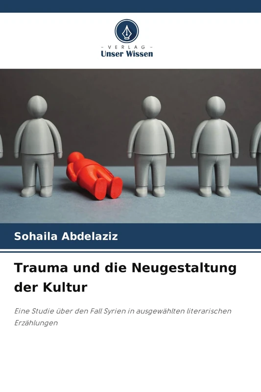 Trauma und die Neugestaltung der Kultur: Eine Studie über den Fall Syrien in ausgewählten literarischen Erzählungen