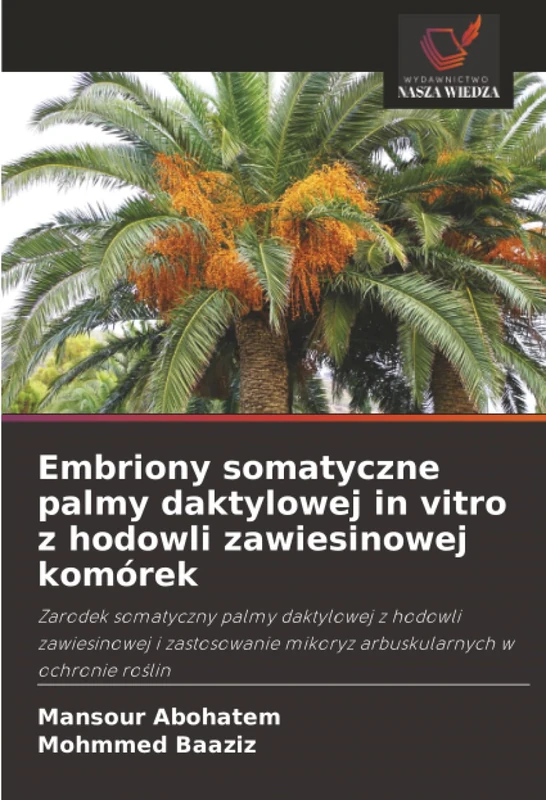 Embriony somatyczne palmy daktylowej in vitro z hodowli zawiesinowej komórek: Zarodek somatyczny palmy daktylowej z hodowli zawiesinowej i zastosowanie mikoryz arbuskularnych w ochronie roślin