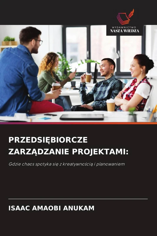 PrzedsiĘbiorcze ZarzĄdzanie Projektami: Gdzie chaos spotyka si¿ z kreatywno¿ci¿ i planowaniem