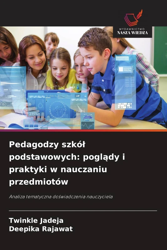 Pedagodzy szkół podstawowych: poglądy i praktyki w nauczaniu przedmiotów