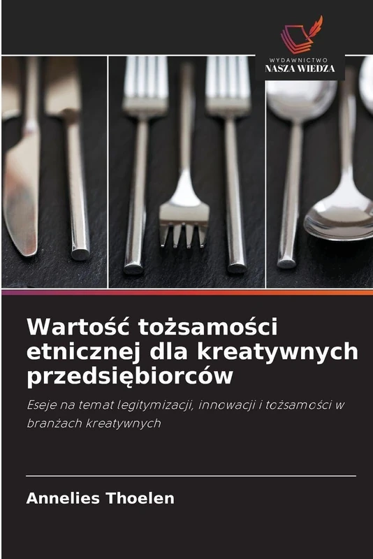Wartośc tożsamości etnicznej dla kreatywnych przedsiębiorców: Eseje na temat legitymizacji, innowacji i to¿samo¿ci w bran¿ach kreatywnych