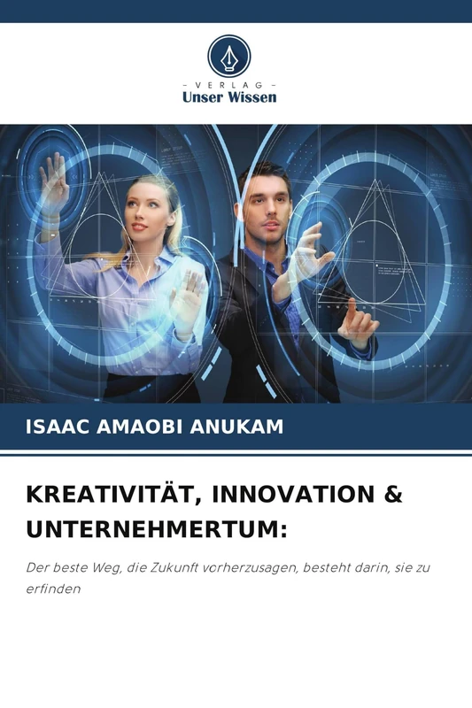 KREATIVITÄT, INNOVATION & UNTERNEHMERTUM: Der beste Weg, die Zukunft vorherzusagen, besteht darin, sie zu erfinden