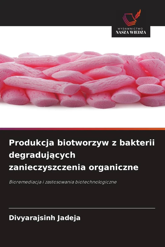 Produkcja biotworzyw z bakterii degradujących zanieczyszczenia organiczne: Bioremediacja i zastosowania biotechnologiczne