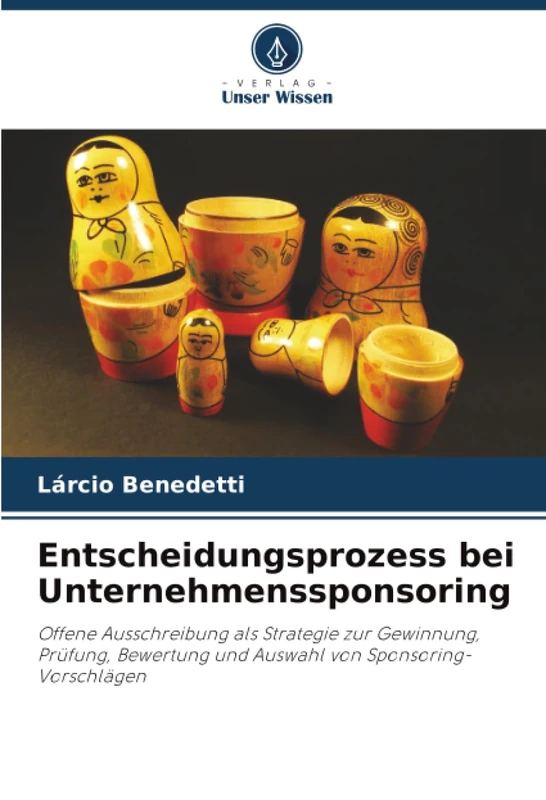 Entscheidungsprozess bei Unternehmenssponsoring: Offene Ausschreibung als Strategie zur Gewinnung, Prüfung, Bewertung und Auswahl von Sponsoring-Vorschlägen