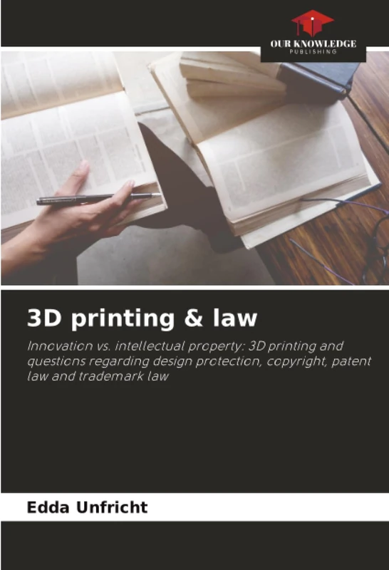 3D printing & law: Innovation vs. intellectual property: 3D printing and questions regarding design protection, copyright, patent law and trademark law