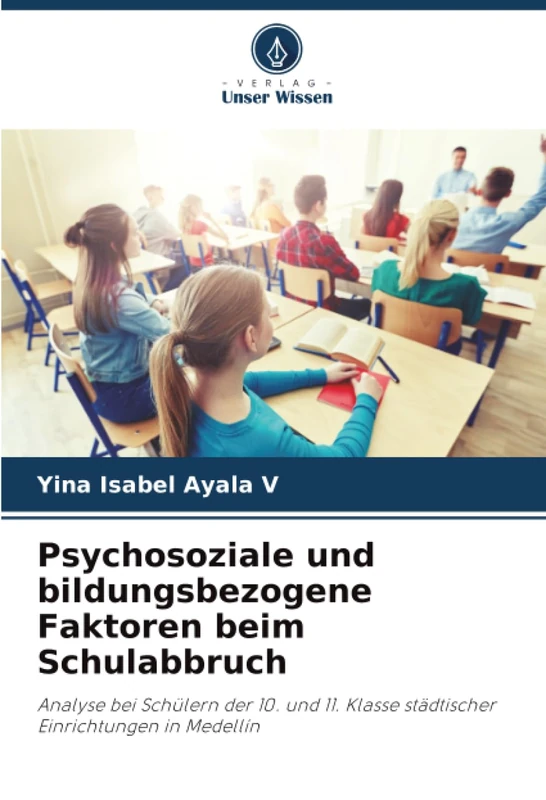 Psychosoziale und bildungsbezogene Faktoren beim Schulabbruch: Analyse bei Schülern der 10. und 11. Klasse städtischer Einrichtungen in Medellín