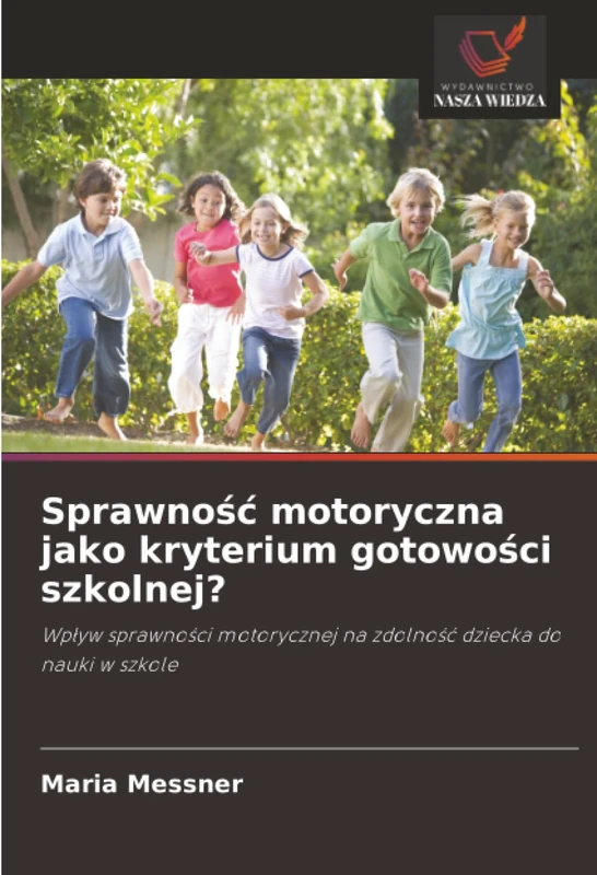 Sprawność motoryczna jako kryterium gotowości szkolnej?: Wpływ sprawności motorycznej na zdolność dziecka do nauki w szkole