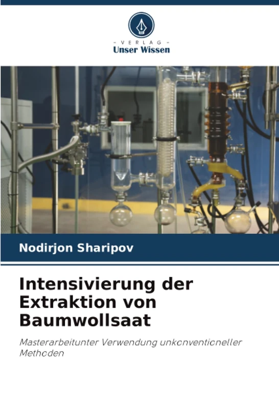 Intensivierung der Extraktion von Baumwollsaat: Masterarbeitunter Verwendung unkonventioneller Methoden
