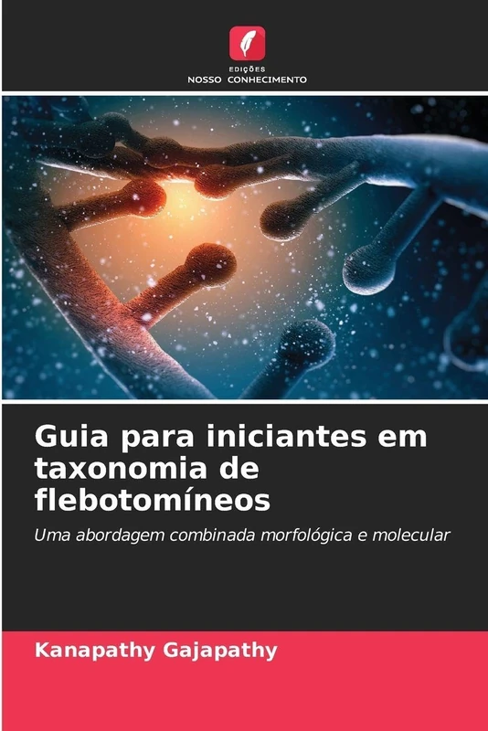 Guia para iniciantes em taxonomia de flebotomíneos: Uma abordagem combinada morfológica e molecular