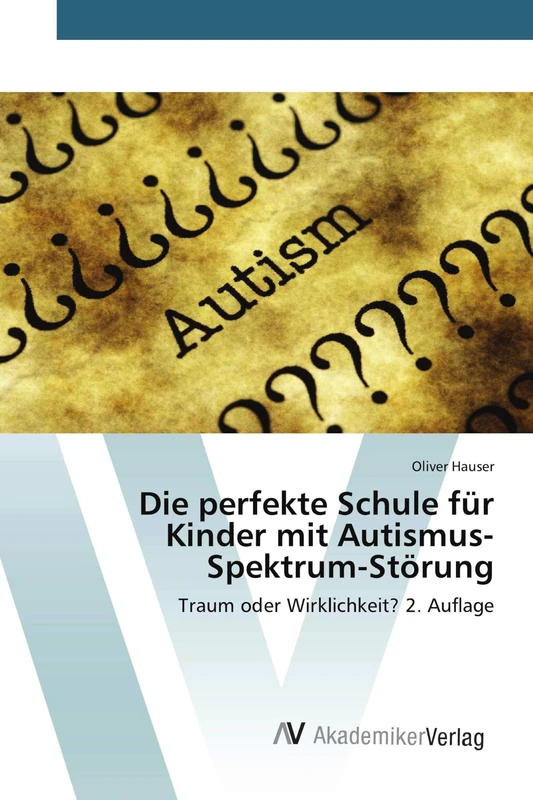 Die perfekte Schule für Kinder mit Autismus-Spektrum-Störung: Traum oder Wirklichkeit? 2. Auflage
