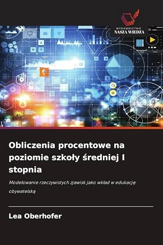 Obliczenia procentowe na poziomie szkoly średniej I stopnia: Modelowanie rzeczywistych zjawisk jako wk¿ad w edukacj¿ obywatelsk¿