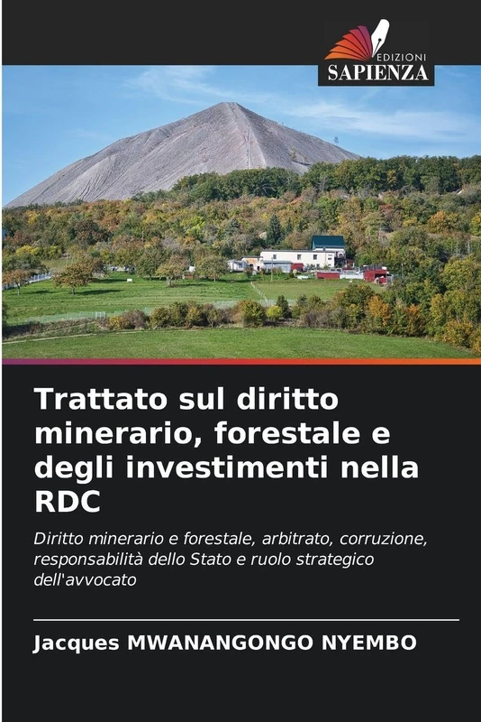 Trattato sul diritto minerario, forestale e degli investimenti nella RDC: Diritto minerario e forestale, arbitrato, corruzione, responsabilità dello Stato e ruolo strategico dell'avvocato
