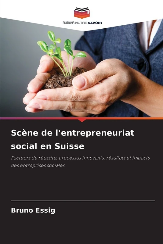 Scène de l'entrepreneuriat social en Suisse: Facteurs de réussite, processus innovants, résultats et impacts des entreprises sociales