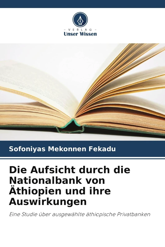 Die Aufsicht durch die Nationalbank von Äthiopien und ihre Auswirkungen: Eine Studie über ausgewählte äthiopische Privatbanken