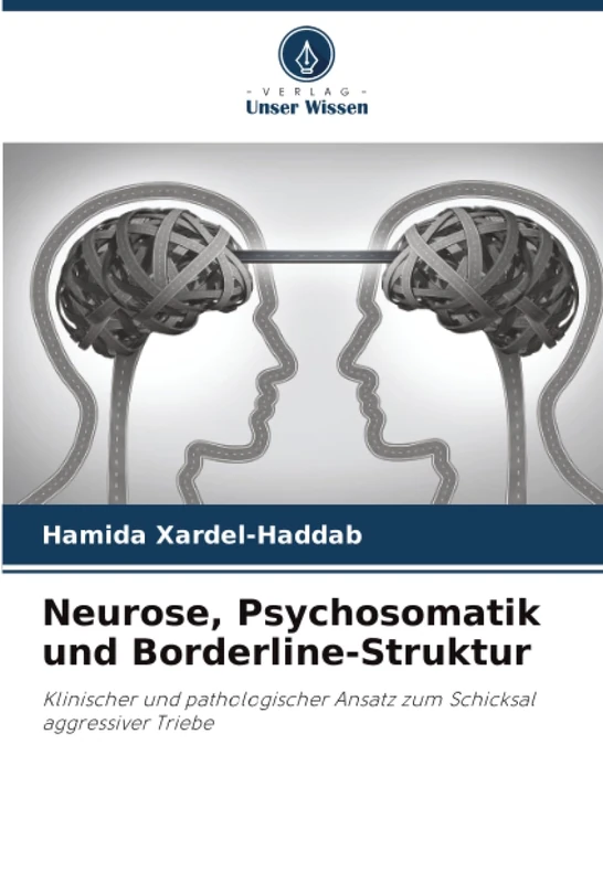 Neurose, Psychosomatik und Borderline-Struktur: Klinischer und pathologischer Ansatz zum Schicksal aggressiver Triebe
