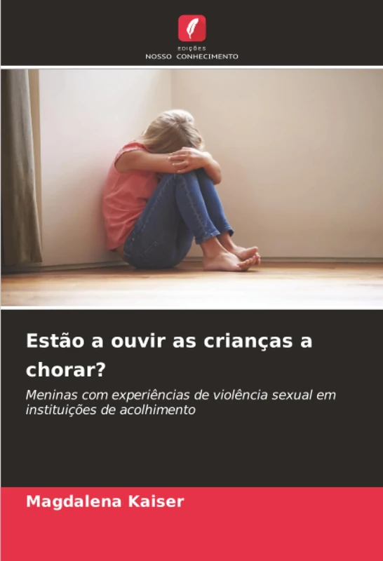 Estão a ouvir as crianças a chorar?: Meninas com experiências de violência sexual em instituições de acolhimento