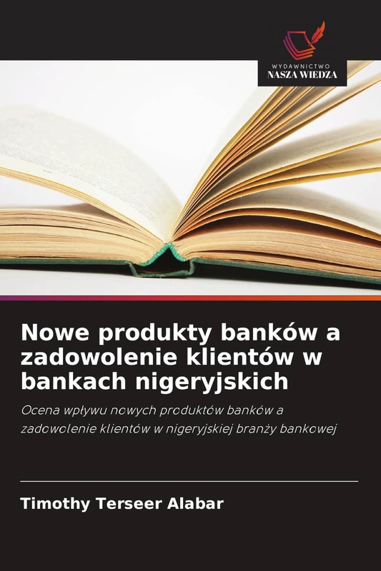 Nowe produkty banków a zadowolenie klientów w bankach nigeryjskich: Ocena wp¿ywu nowych produktów banków a zadowolenie klientów w nigeryjskiej bran¿y bankowej