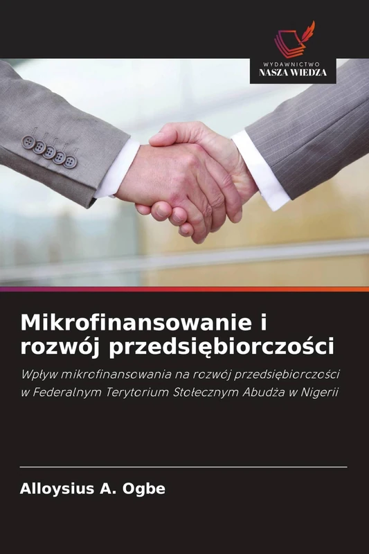 Mikrofinansowanie i rozwój przedsiębiorczości: Wp¿yw mikrofinansowania na rozwój przedsi¿biorczo¿ci w Federalnym Terytorium Sto¿ecznym Abud¿a w Nigerii